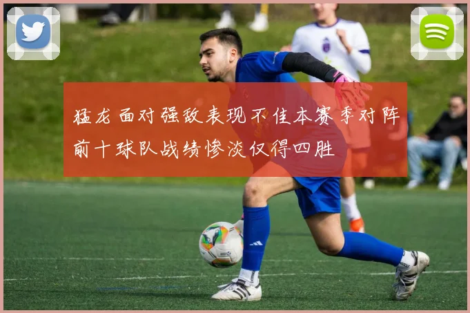 猛龙面对强敌表现不佳本赛季对阵前十球队战绩惨淡仅得四胜