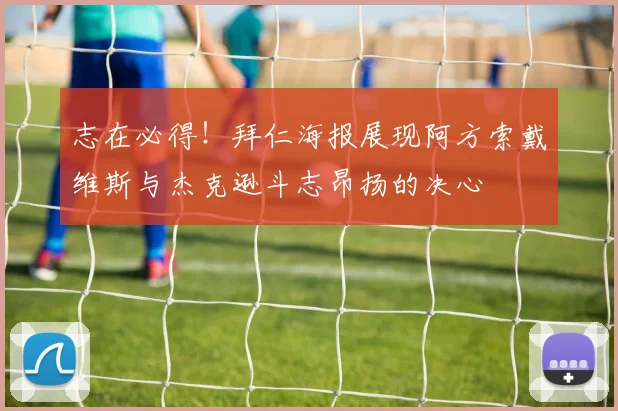 志在必得！拜仁海报展现阿方索戴维斯与杰克逊斗志昂扬的决心
